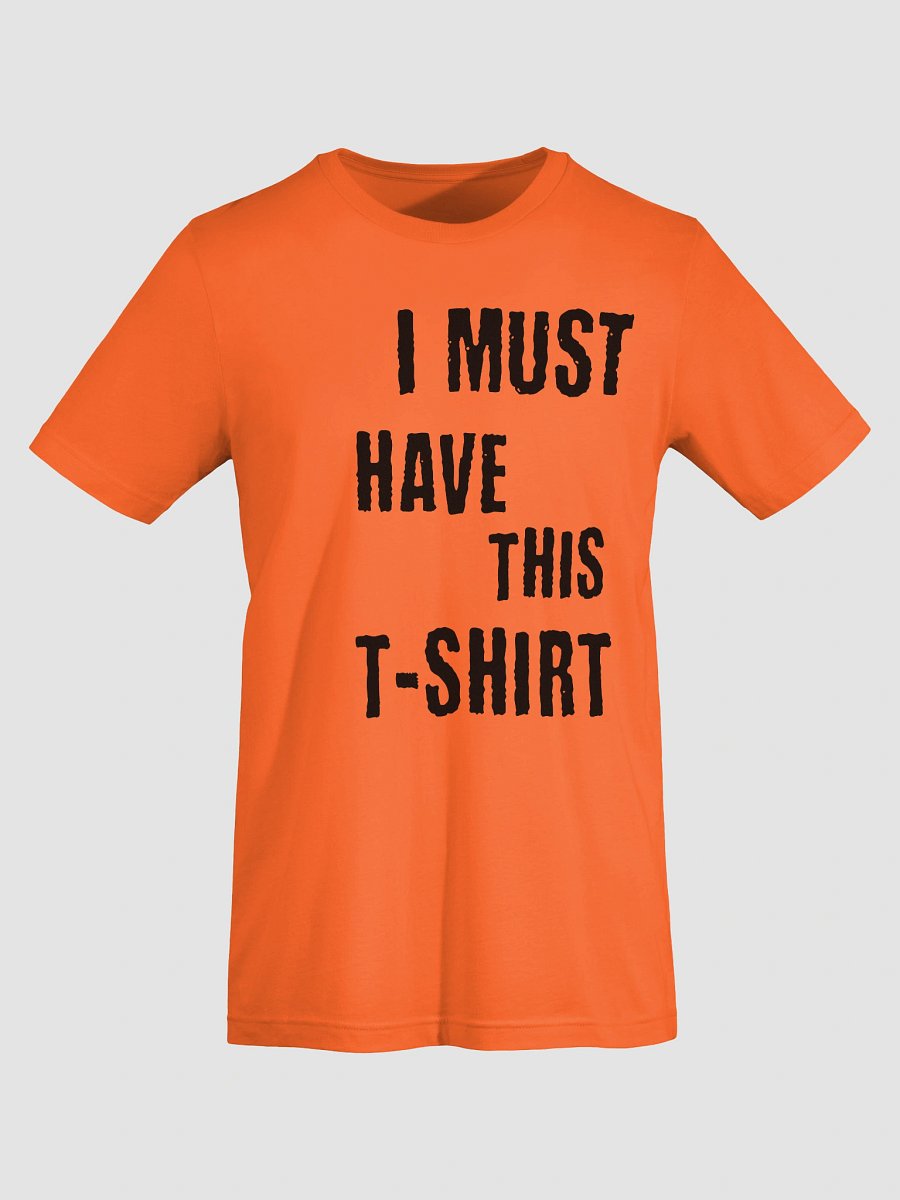 I must have this t-shirt Unisex T-Shirt product image (8)