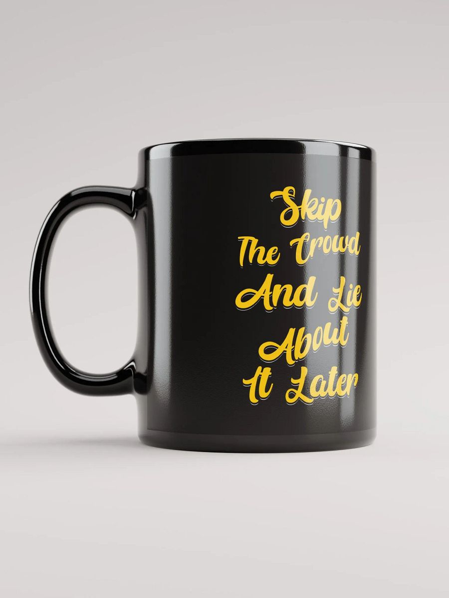 Skip The Crowd And Lie About It Later - Funny Witty Black Coffee Mug product image (10)