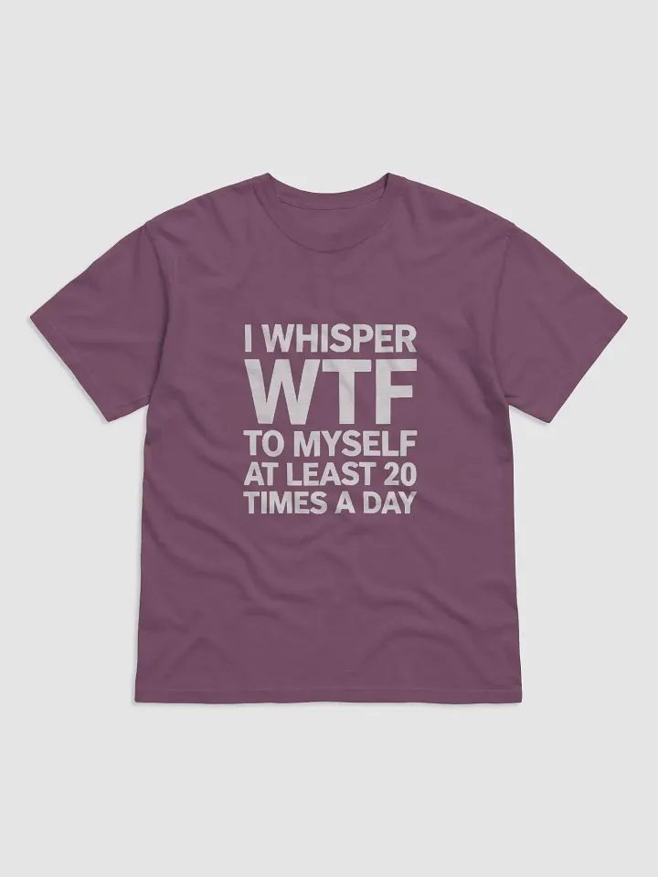I Whisper Wtf to Myself At Least 20 Times A Day product image (9)