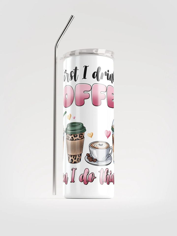 First I Drink The Coffee Then I Do The Things Tumbler product image (2)