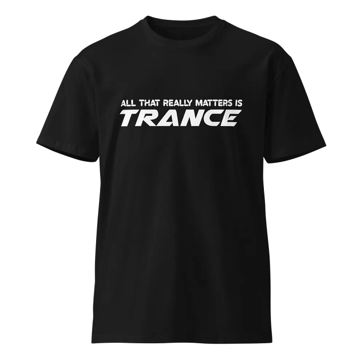 All That Really Matters Is Trance - T-Shirt (White Logo) product image (1)