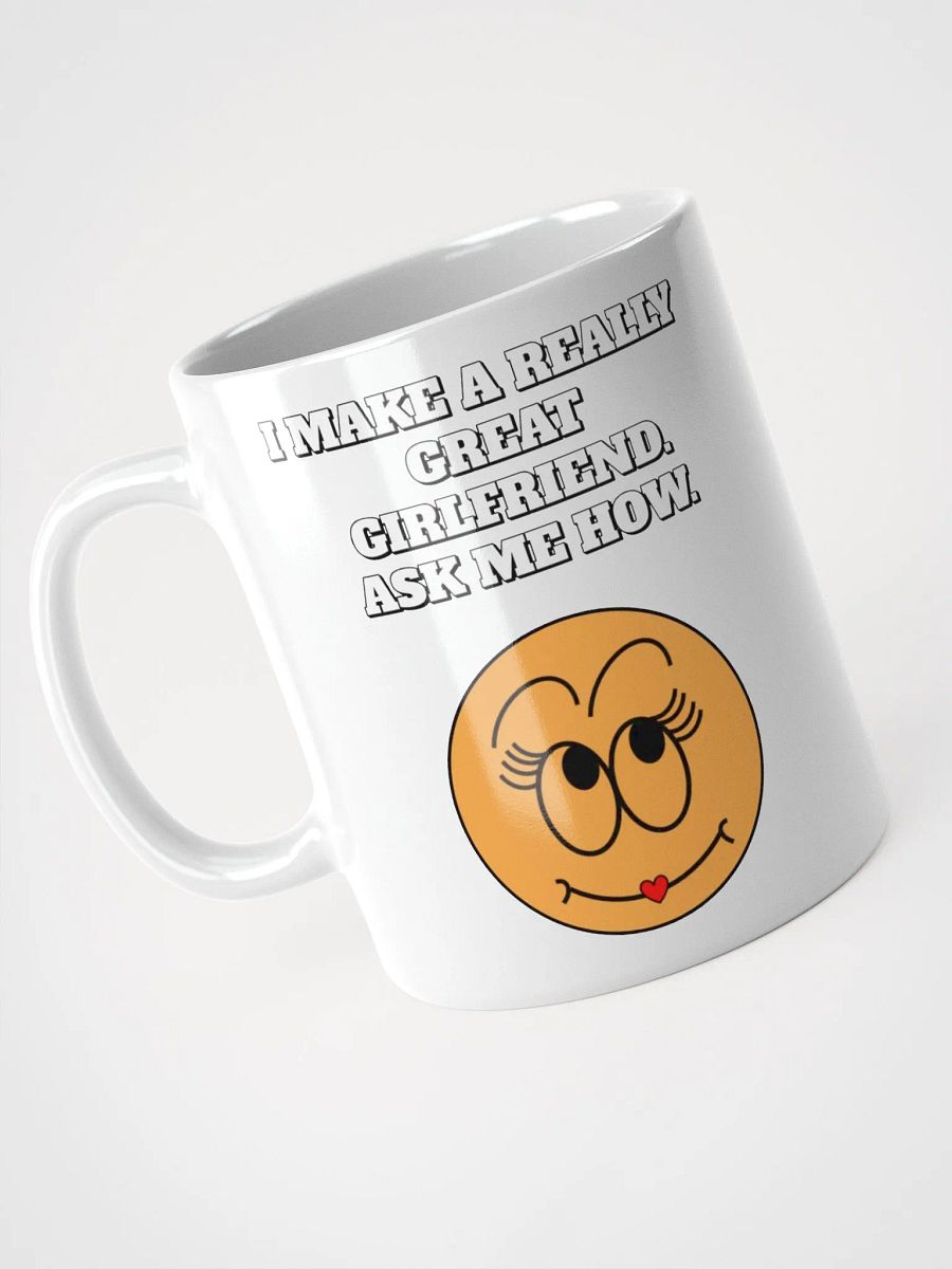 I Make A Really Great Girlfriend. Ask Me How. Funny White Mug product image (7)