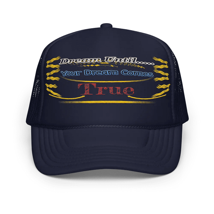 Dream Until.. Your Dream Comes True - Embroidered - Foam Trucker Hat product image (1)