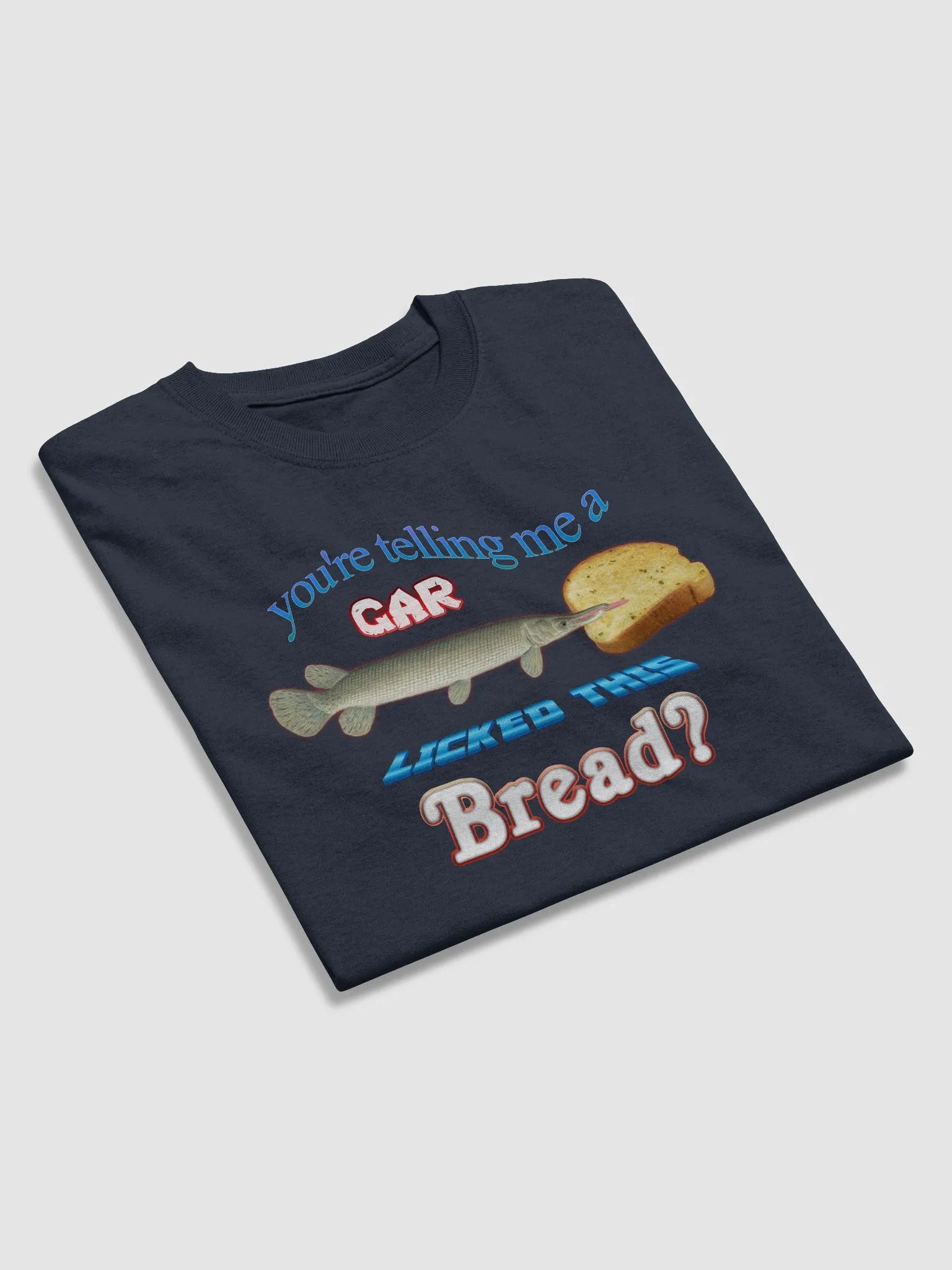 You're telling me a gar licked this bread T-shirt product image (4)