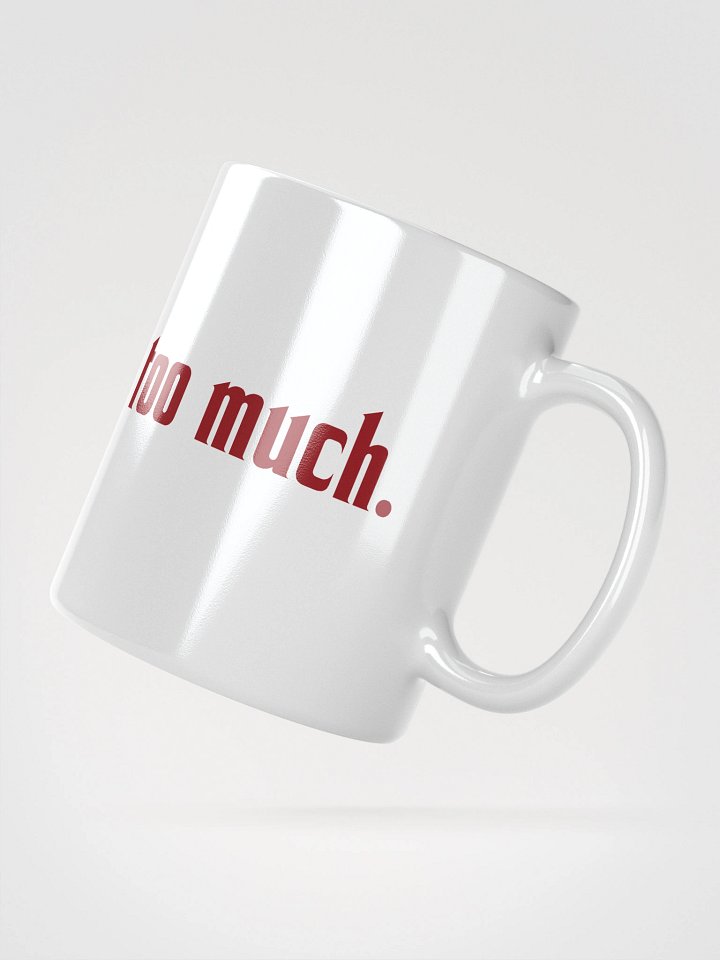 too much. mug product image (4)