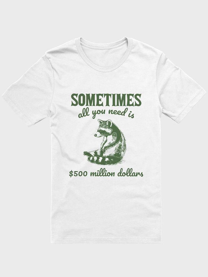 Sometimes all you need is $500 million dollars T-Shirt product image (1)