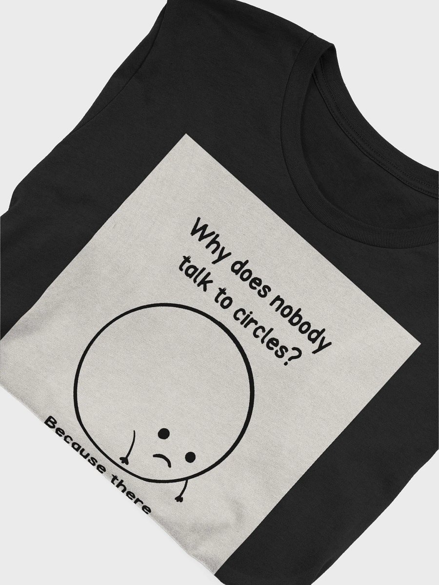 Why Does Nobody Talk To Circles? Because There Is No Point! TShirt product image (4)