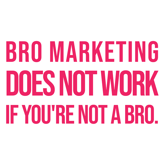 Bro Marketing Does Not Work If You're Not A Bro