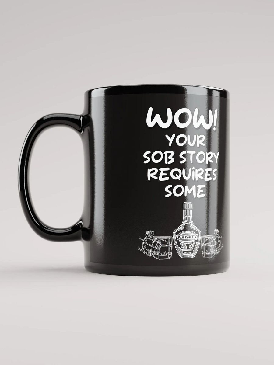 Wow! Your Sob Story Requires Some Whiskey Funny Black Mug product image (12)