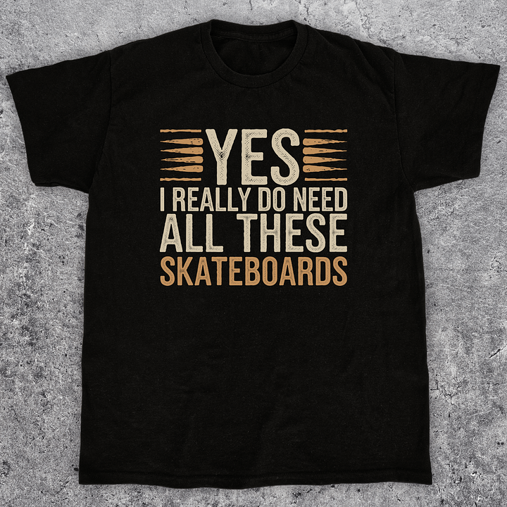 Yes I really do need all these skateboards, Funny skateboarding t-shirt, Unisex product image (1)