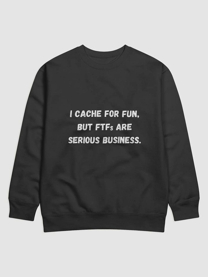 I cache for fun, but FTFs are serious business - Must-Have Geocaching Sweatshirt for Enthusiasts product image (3)