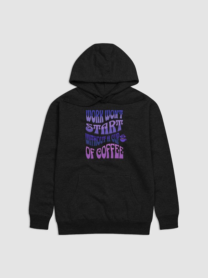 Work Won't Start Without A Cup of Coffee Hoodie product image (4)