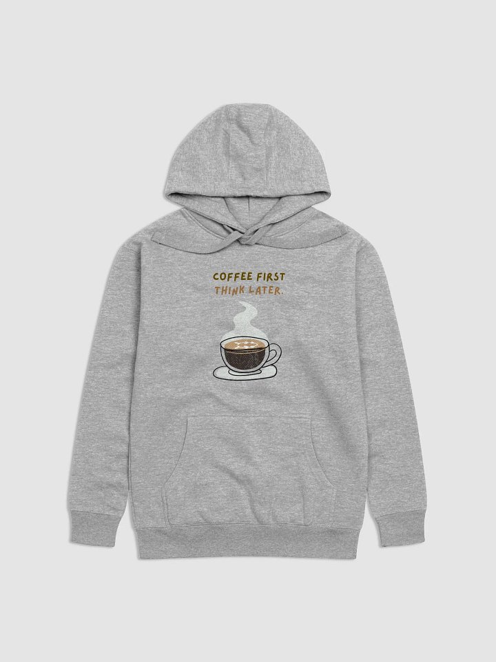 Coffee First Think Later Unisex Hoodie | caffee first think later product image (1)