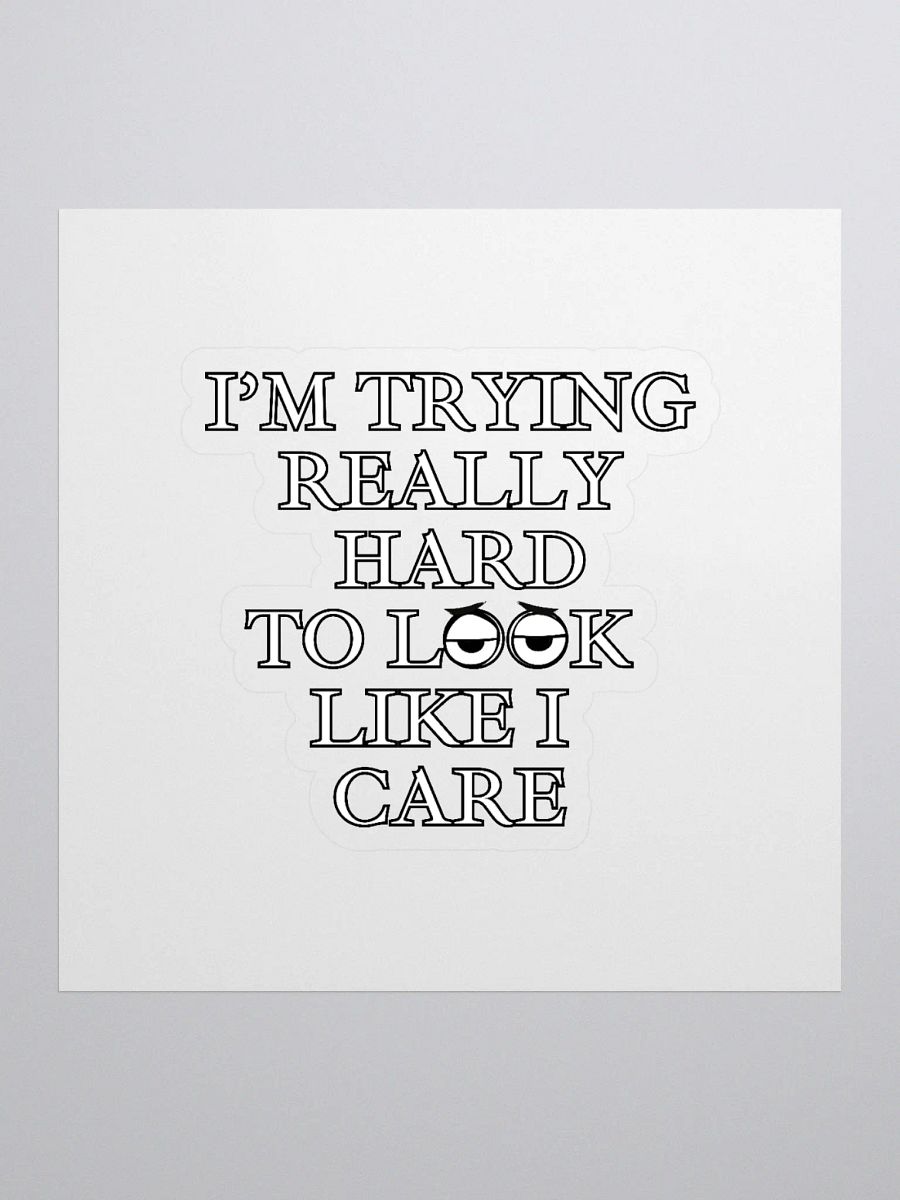 I Am Trying Really Hard To Look Like I Care Sticker product image (1)