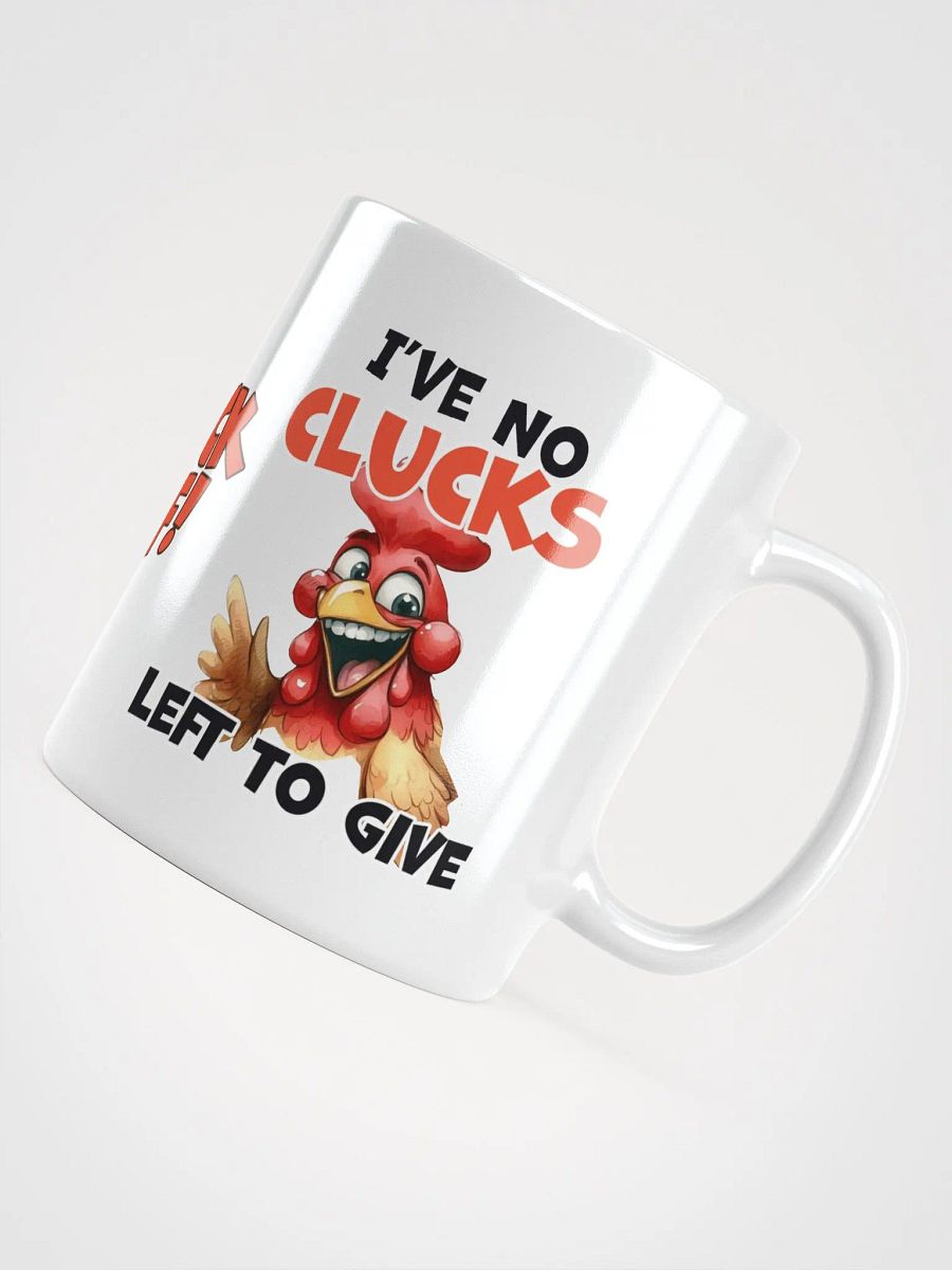 "Who gives a cluck? I've no clucks left to give." White glossy mug product image (13)