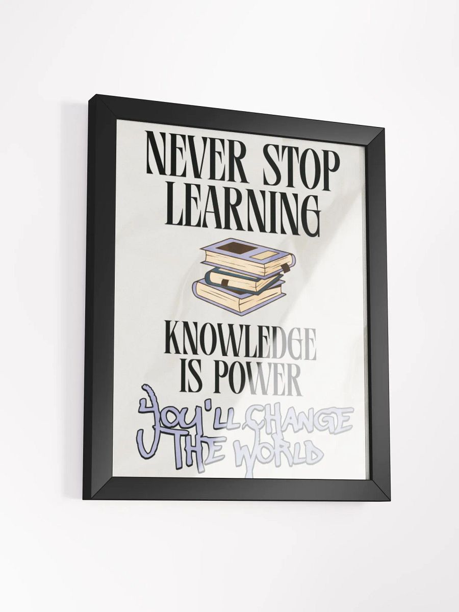 never stop learning, knowledge is power; you'll change the world. wood framed print product image (14)