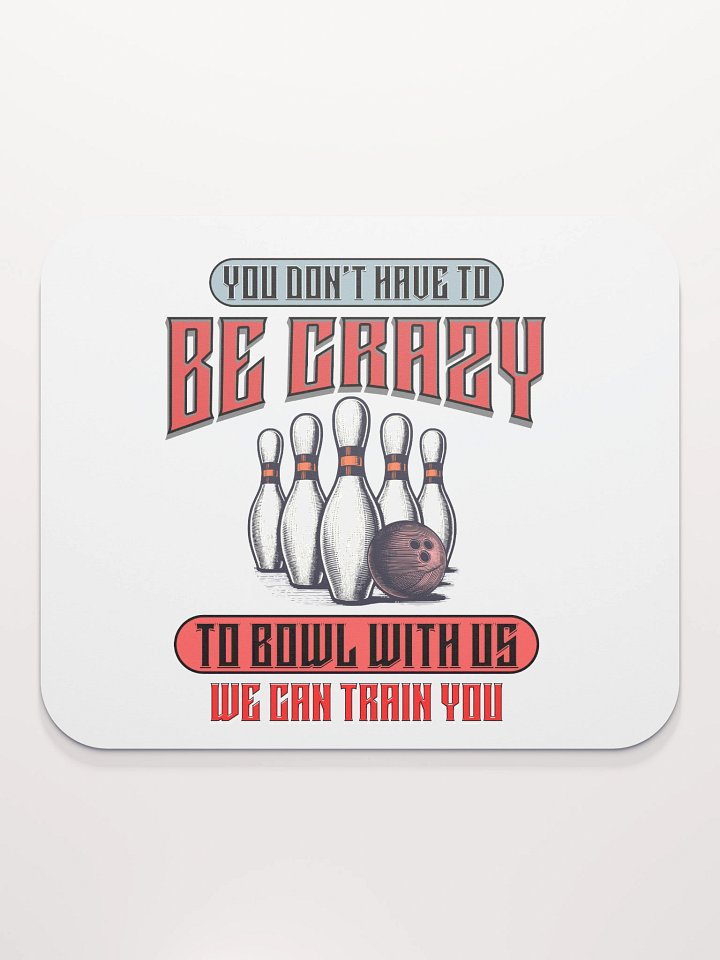 You Dont Have To Be Crazy To Bowl With Us Bowling Strike Master Mouse Pad product image (1)
