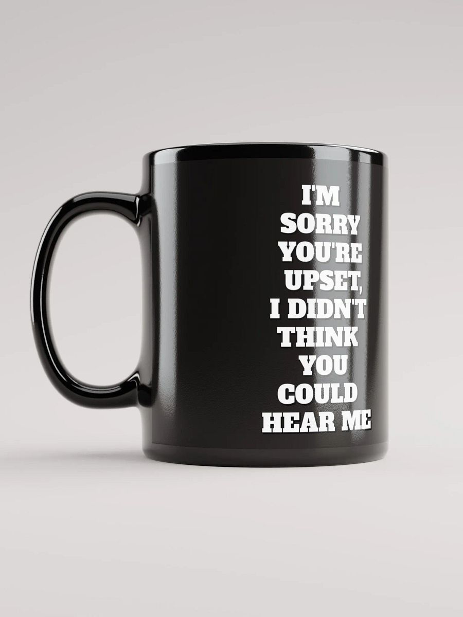 I'm Sorry You're Upset, I Didn't Think You Could Hear Me Black Mug product image (11)