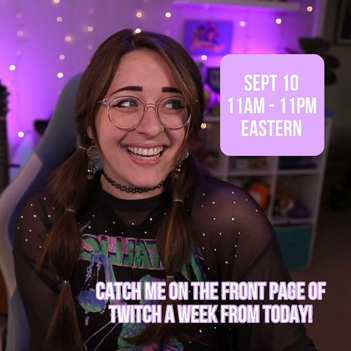 HEYYYY one week from today, we will be on the FRONT PAGE of Twitch for a TWELVE HOUR stream! I’m super excited and can’t wait...