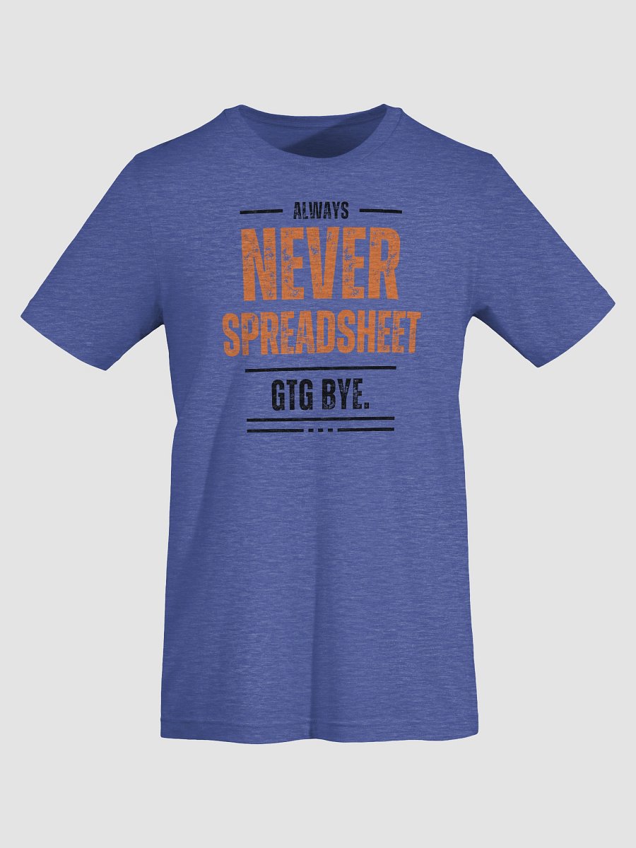 Always Never Spreadsheet. gtg bye. (Super-Soft T-Shirt) product image (19)