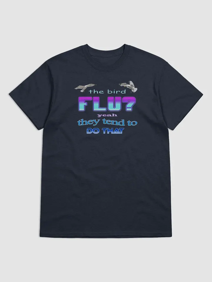 The bird flu? Yeah, they tend to do that T-shirt product image (1)
