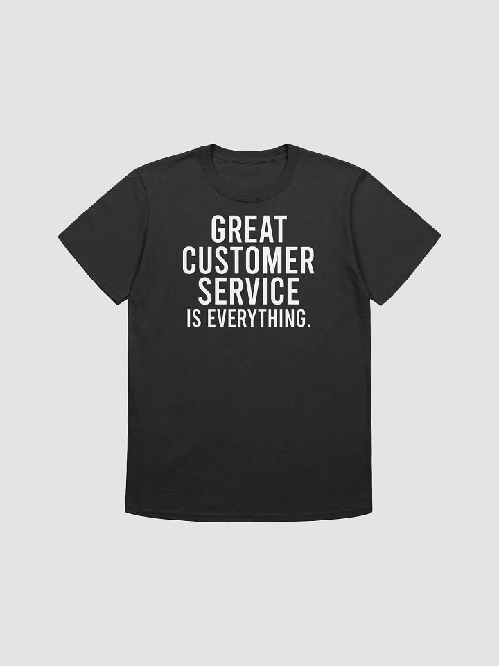 Great customer service is everything. - Unisex T-shirt product image (4)