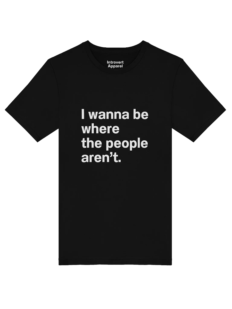 I wanna be where the people aren’t. Unisex T-Shirt product image (49)