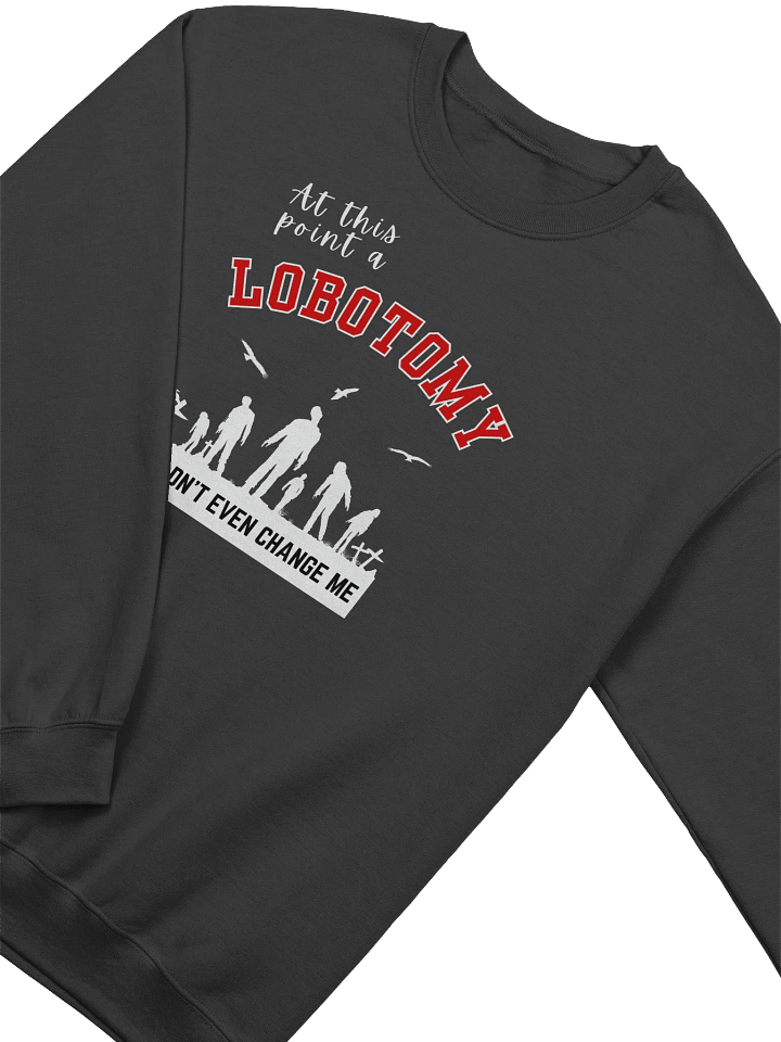 At This Point A Lobotomy Would't Even Change Me Sweatshirt product image (2)