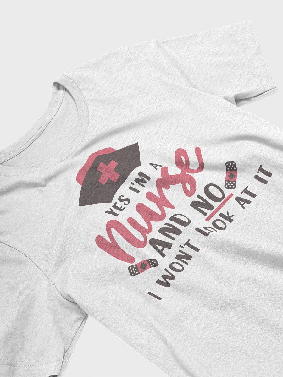 Yes, I’m a Nurse, No I Won’t Look at It Tee product image (3)
