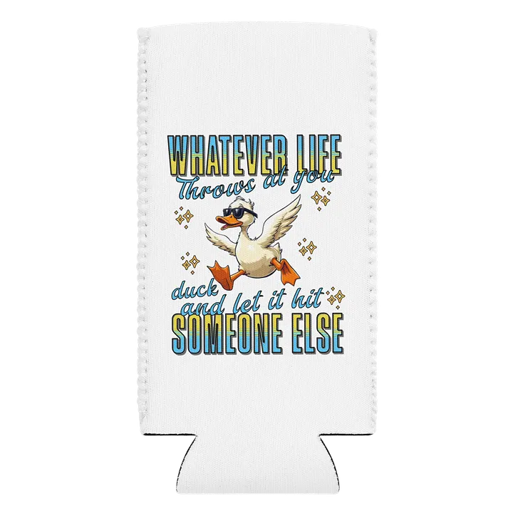 Whatever Life Throws At You Duck And Let It Hit Someone Else Quirky Can Cooler product image (1)