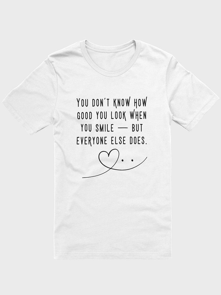 “You Don’t Even Know How Good You Look When You Smile” Tee – Soft, Feel-Good Gift Idea product image (1)