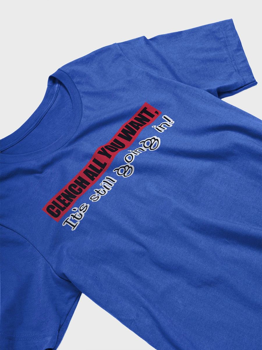 Clench All You Want It’s Still Going In Shirt product image (7)