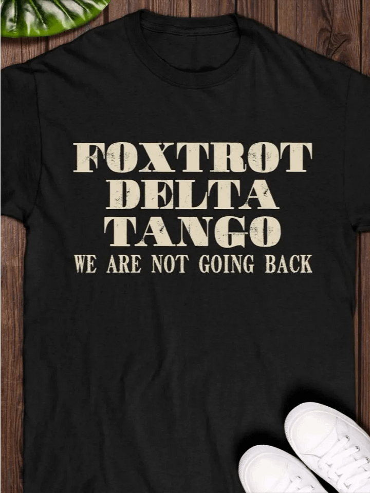 Foxtrot delta tango we are not going back T-shirt product image (1)