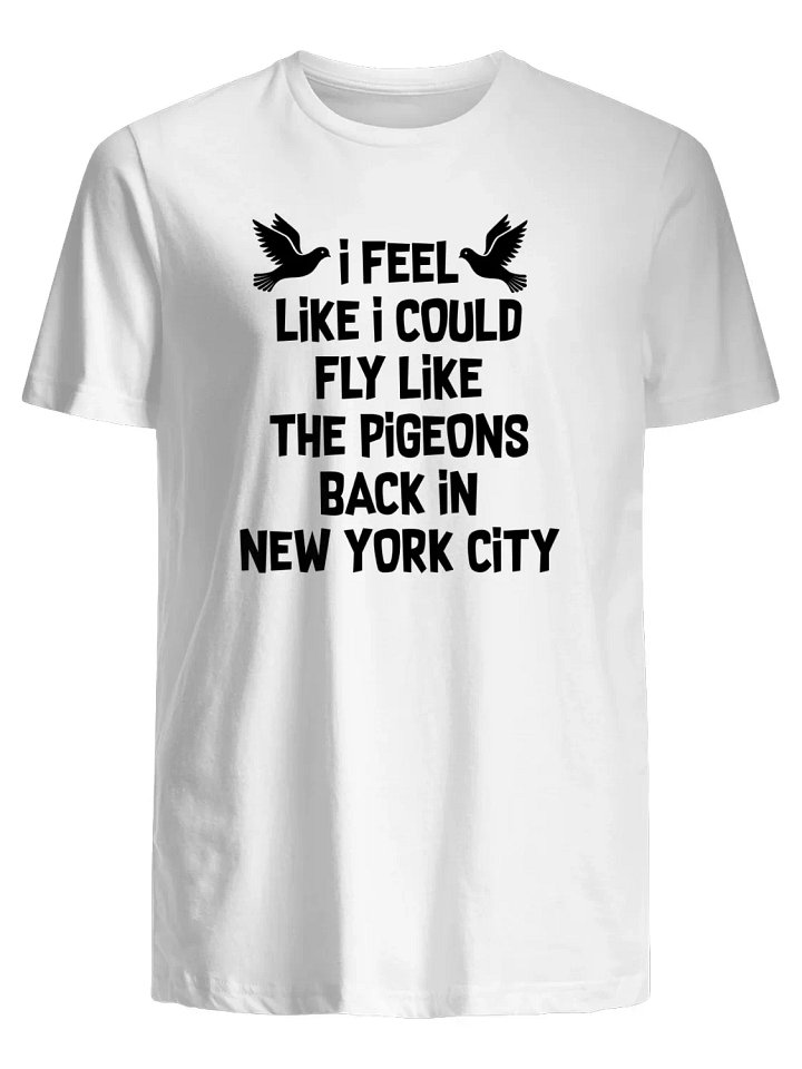 I Feel Like I Could Fly Like the Pigeons Back in New York City T-Shirt product image (1)