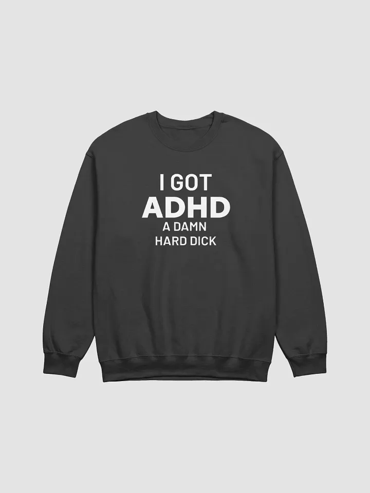 I Got ADHD A Damn Hard Dick Sweatshirt product image (1)