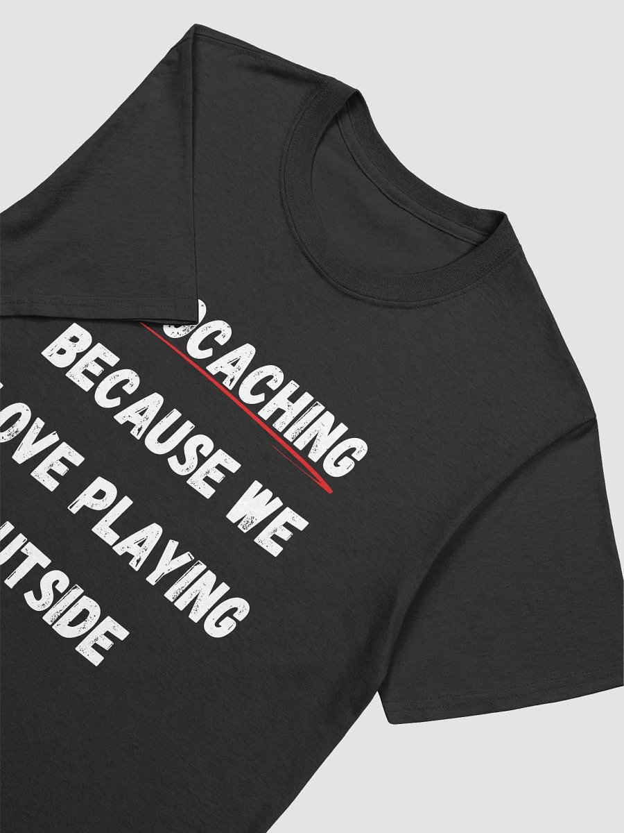 Geocaching: Because we love playing outside - Outdoor Play Geocaching T-Shirt product image (18)