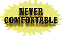 NEVER COMFORTABLE