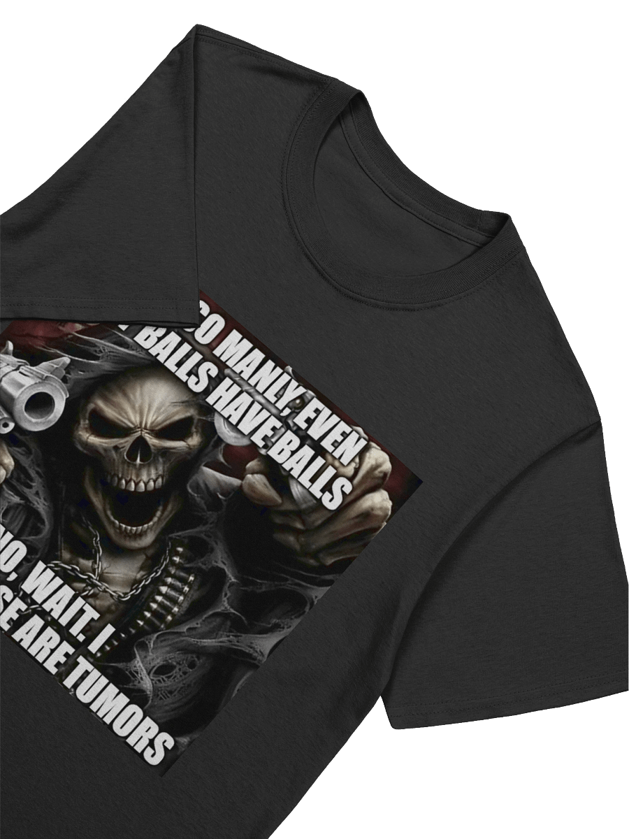 I'm so manly,even my balls have balls no, wait,i think those are tumorsT-Shirt product image (3)