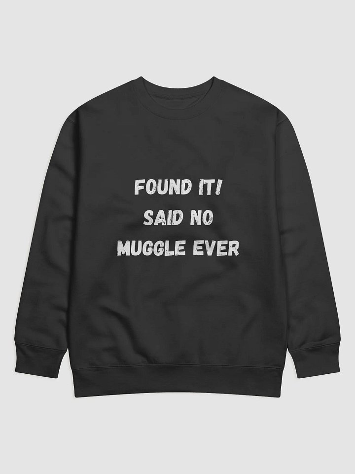 Found it! Said No Muggle Ever - Ultimate Geocaching Sweatshirt for Enthusiasts product image (5)