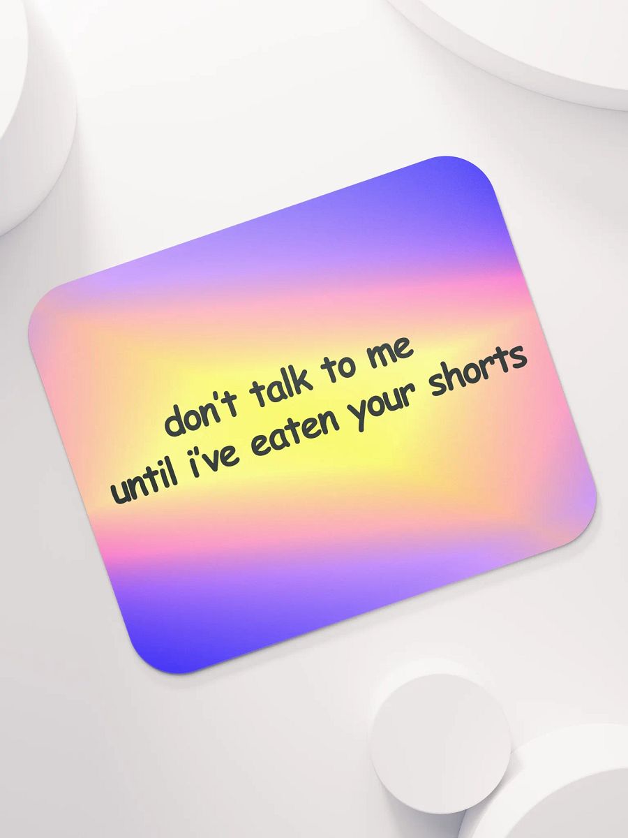 Don't Talk to Me Until I've Eaten Your Shorts Mouse Pad product image (7)