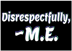 Disrespectfully, M.E.
