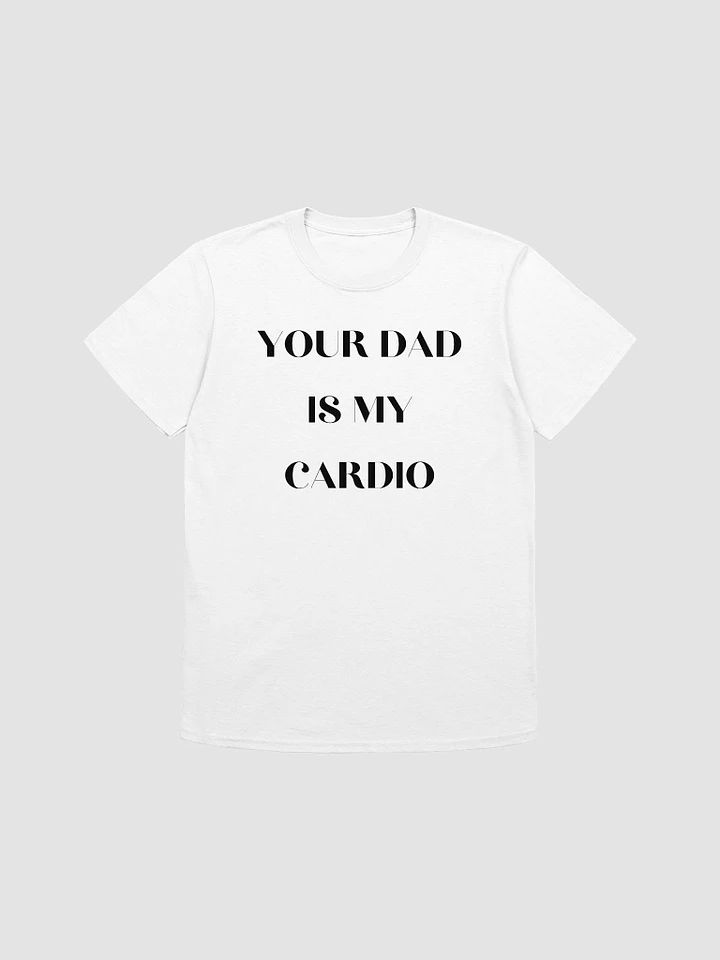 Your Dad Is My Cardio Unisex T-Shirt V1 product image (7)