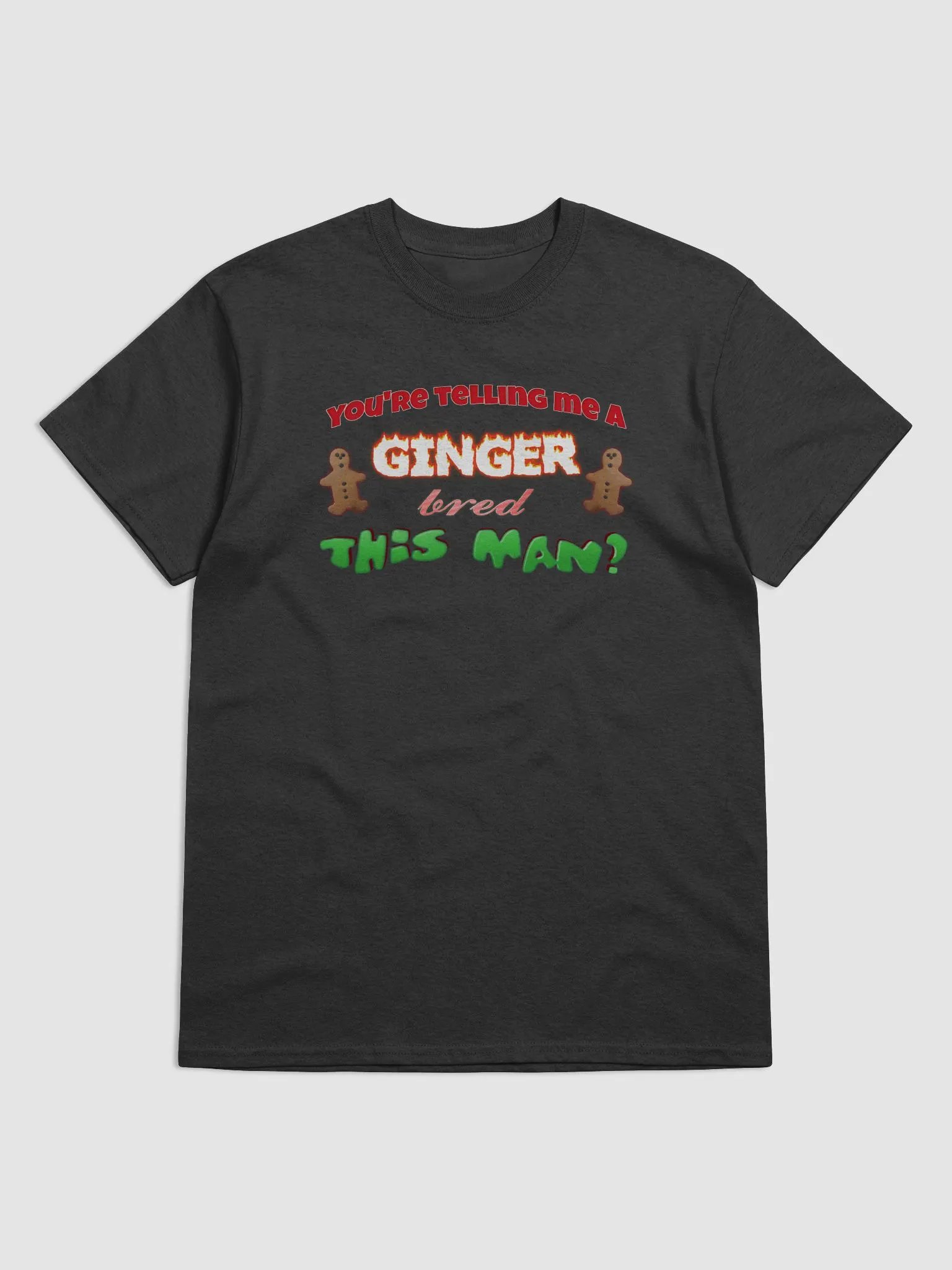 You’re telling me a ginger bred this man T-shirt product image (1)