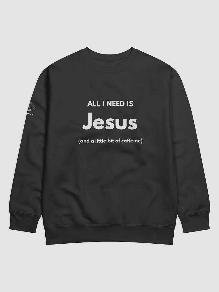 All I need is Jesus (and a little caffeine) - Sweatshirt product image (1)