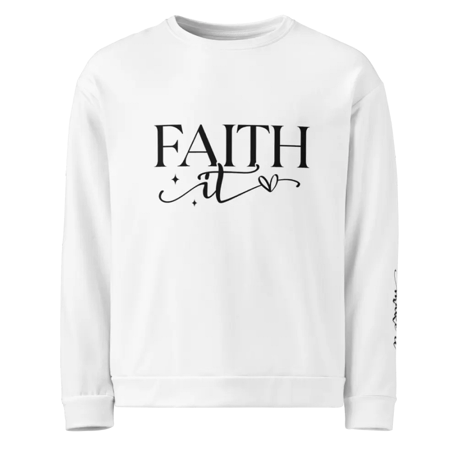 Faith It Til You Make It Inspirational Graphics Unisex Sweatshirt product image (3)