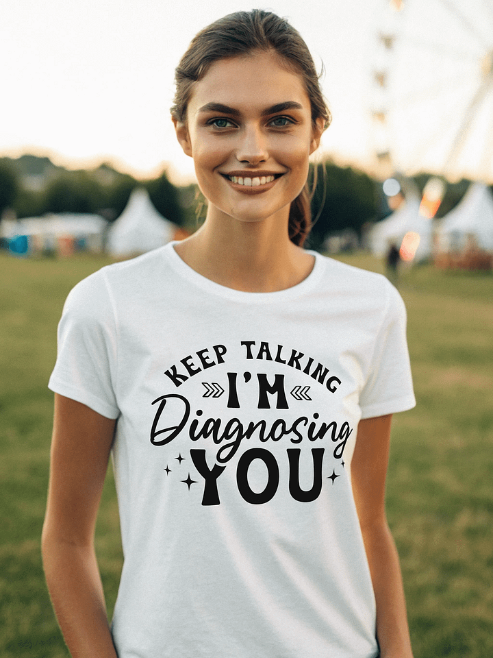 Keep Talking I'm Diagnosing You Women White T-Shirt product image (1)