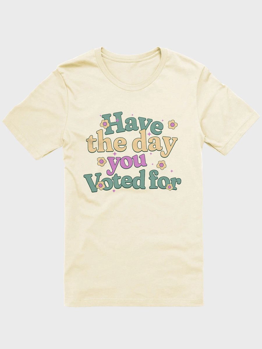 Have The Day You Voted For T-Shirt product image (3)