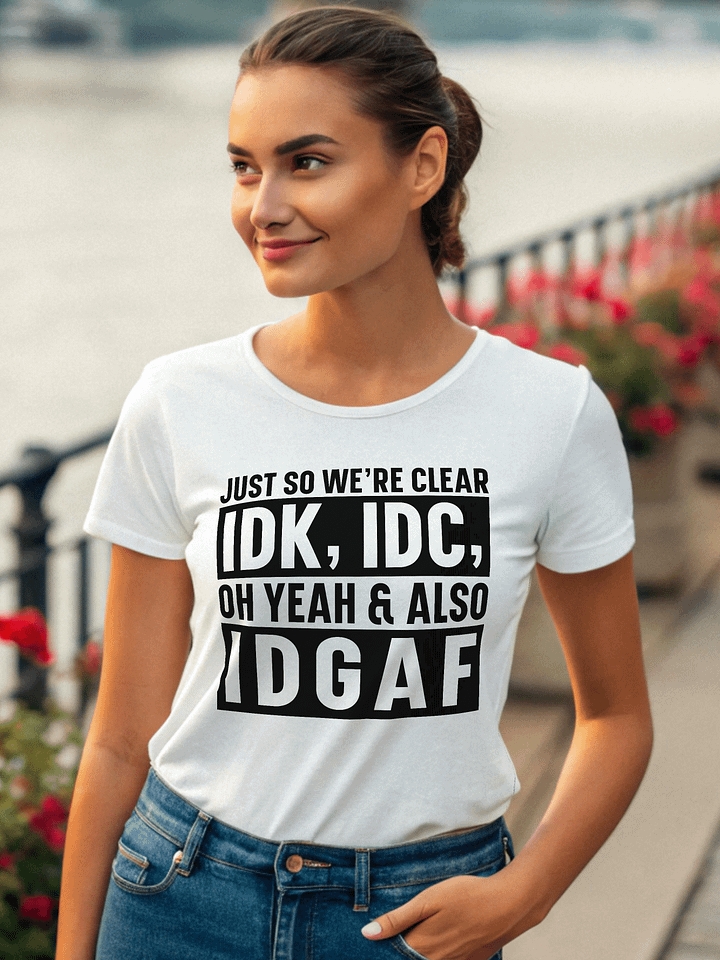 Just So Were Clear Idk Idc Women White T-Shirt product image (1)