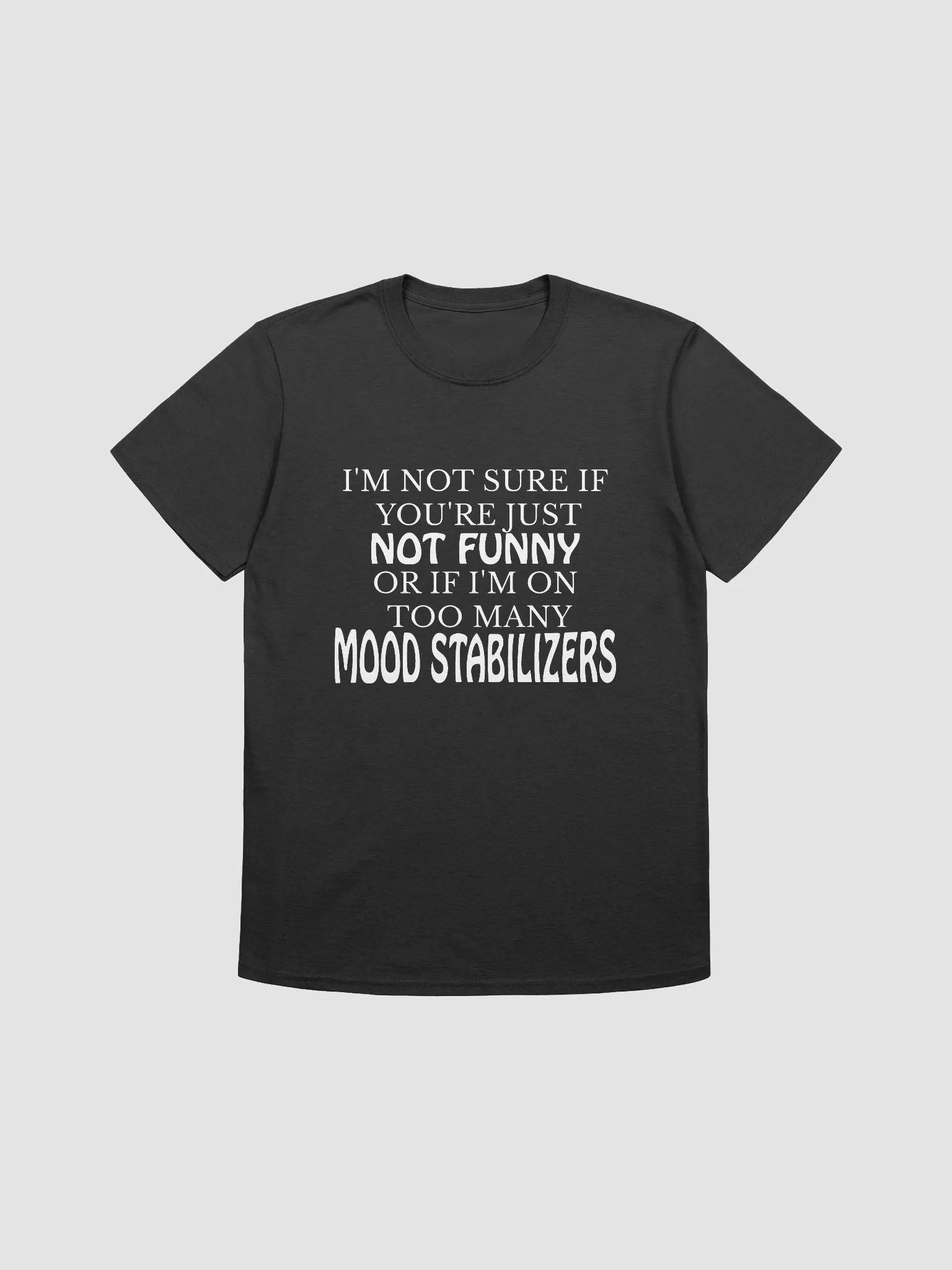 I'm not sure if you're just not funny or if I'm on too many mood stabilizers product image (2)