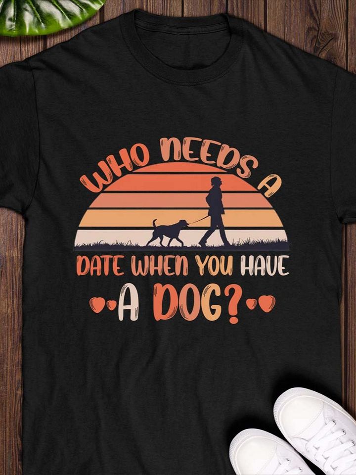 Who Needs a Date When You Have a Dog T-Shirt product image (1)